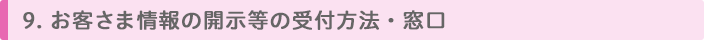 9. お客様情報の開示等の受付方法・窓口